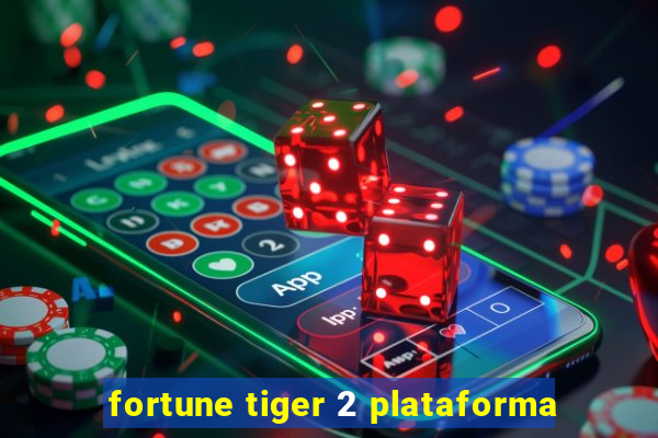 fortune tiger 2 plataforma